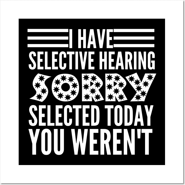 I Have Selective Hearing You Weren't Selected Today Wall Art by HandrisKarwa